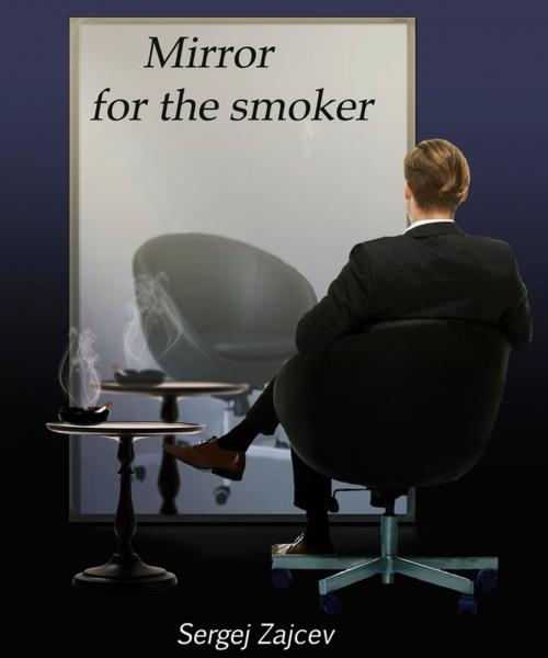 Cover of the book Mirror for the smoker (stop smoking quit smoking) by Sergej Zajcev, Maksim