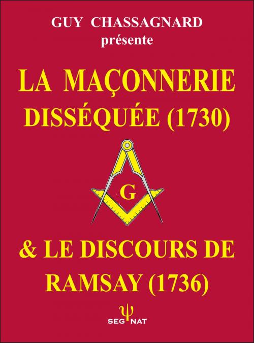 Cover of the book LA FRANC-MAÇONNERIE DISSÉQUÉE (1730) by GUY CHASSAGNARD, SEGNAT