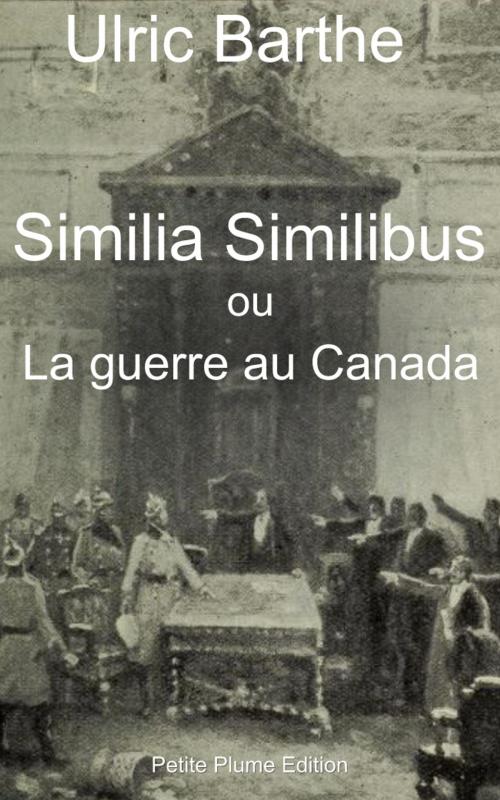 Cover of the book Similia Similibus ou La guerre au Canada by Ulric Barthe, Petite Plume Edition