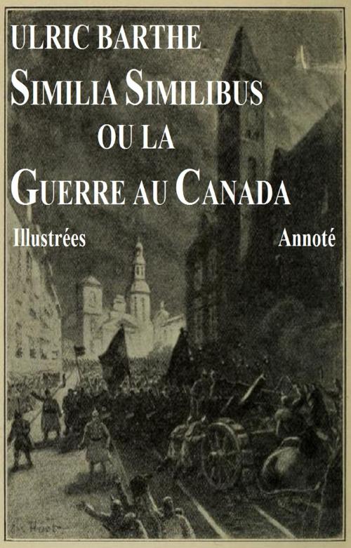 Cover of the book Similia Similibus ou la guerre au Canada Annoté Illustrées by ULRIC BARTHE, GILBERT TEROL