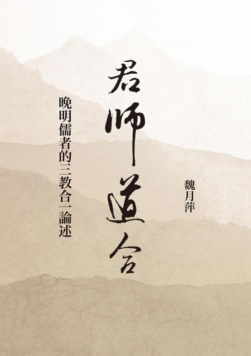 Cover of the book 君師道合：晚明儒者的三教合一論述 by 魏月萍, 聯經出版事業公司
