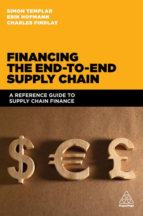 Cover of the book Financing the End-to-end Supply Chain by Simon Templar, Charles Findlay, Erik Hofmann, Kogan Page