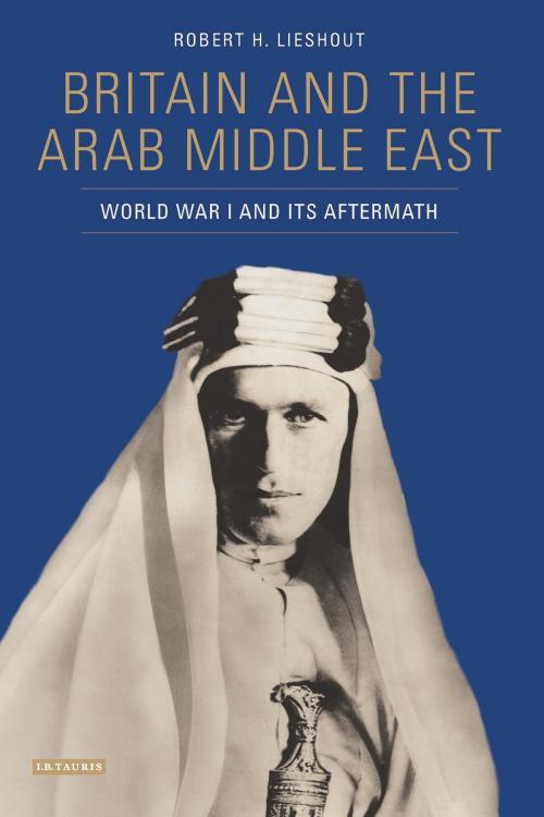 Cover of the book Britain and the Arab Middle East by Robert H. Lieshout, Bloomsbury Publishing