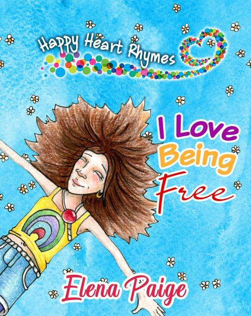 Cover of the book I Love Being Free by Elena Paige, Angelos Publishing