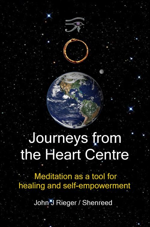 Cover of the book Journeys from the Heart Centre: Meditation as a Tool for Healing and Self-empowerment by John J. Rieger, John J. Rieger