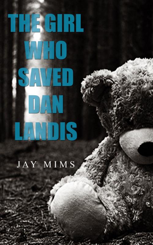 Cover of the book The Girl Who Saved Dan Landis by Jay Mims, Jay Mims