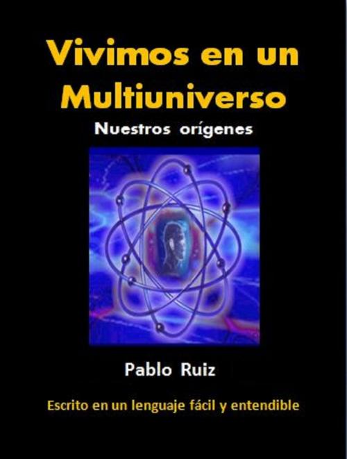 Cover of the book Vivimos en un Multiuniverso. Nuestros orígenes by Pablo Ruiz, Pablo Ruiz
