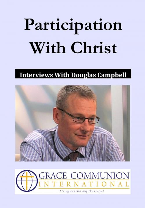 Cover of the book Participation With Christ: Interviews With Douglas Campbell by Douglas Campbell, Grace Communion International