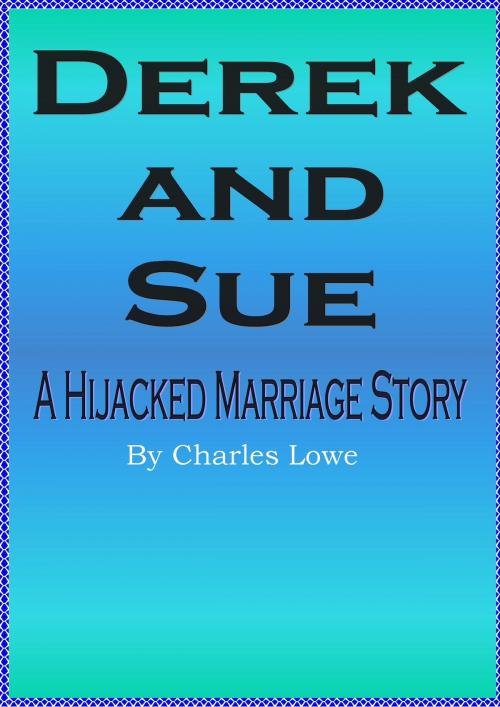 Cover of the book Derek and Sue (A Hijacked Marriage Story) by Charles Lowe, D.C. Lowe