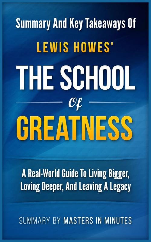 Cover of the book The School of Greatness: A Real-World Guide to Living Bigger, Loving Deeper, and Leaving a Legacy | Summary & Key Takeaways by Masters in Minutes, Masters in Minutes