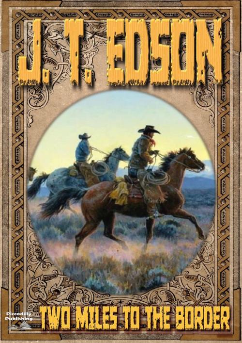 Cover of the book Two Miles to the Border (A J.T. Edson Western) by J.T. Edson, Piccadilly Publishing