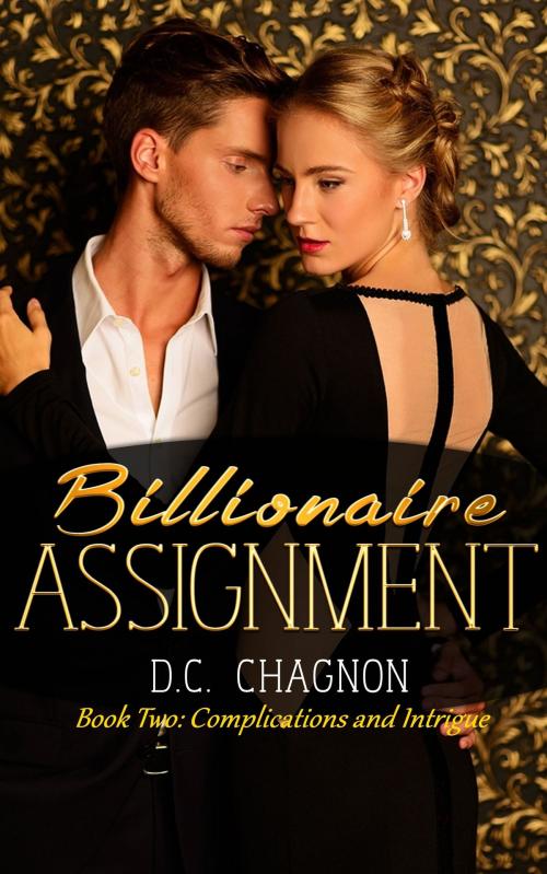 Cover of the book Billionaire Assignment, Book Two: Complications and Intrigue by D.C. Chagnon, Mark Mulle