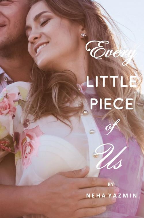 Cover of the book Every Little Piece of Us by Neha Yazmin, Neha Yazmin
