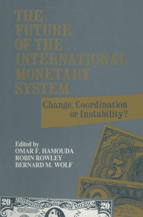 Cover of the book The Future of the International Monetary System: Change, Coordination of Instability? by Omar F. Hamouda, Robin Rowley, Bernard M. Wolf, Taylor and Francis