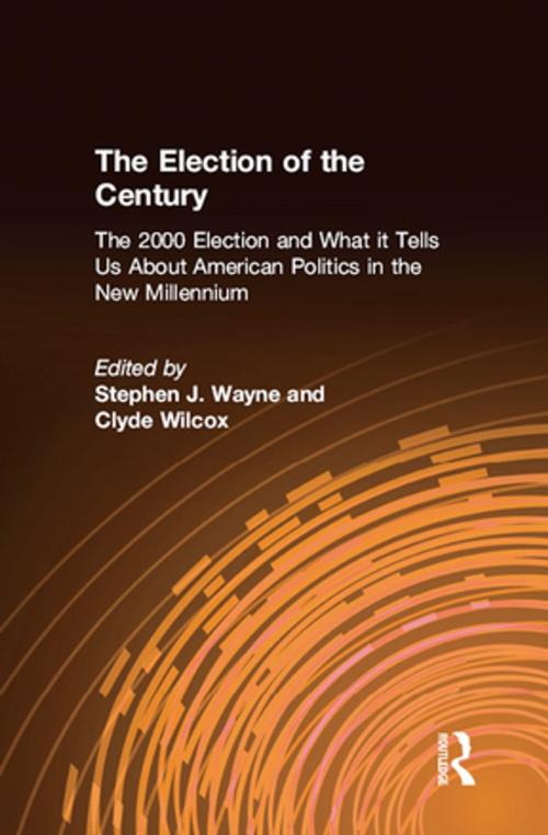 Cover of the book The Election of the Century: The 2000 Election and What it Tells Us About American Politics in the New Millennium by Stephen J. Wayne, Clyde Wilcox, Taylor and Francis