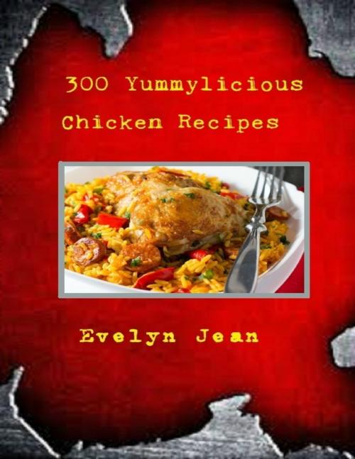 Cover of the book 300 Yummylicious Chicken Recipes by Evelyn Jean, Lulu.com