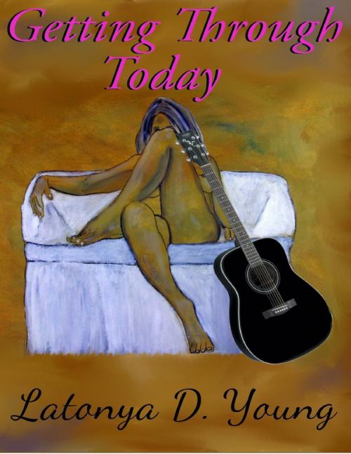 Cover of the book Getting Through Today by Latonya D Young, Lulu.com