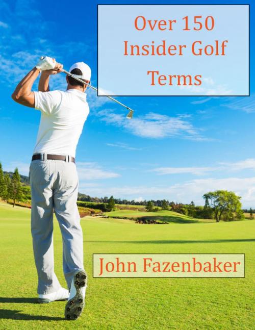 Cover of the book Over 150 Insider Golf Terms by John Fazenbaker, Lulu.com