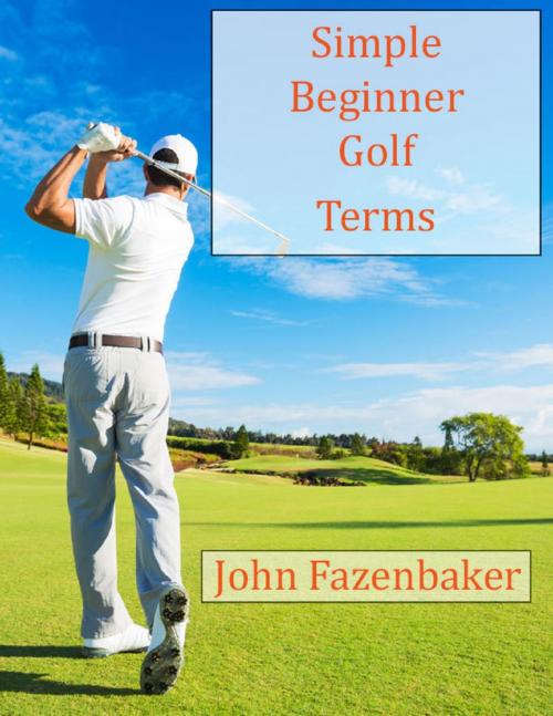 Cover of the book Simple Beginner Golf Terms by John Fazenbaker, Lulu.com