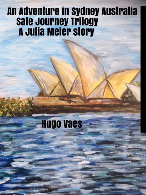 Cover of the book An Adventure In Sydney Australia: Safe Journey Trilogy by Hugo Vaes, Hugo Vaes