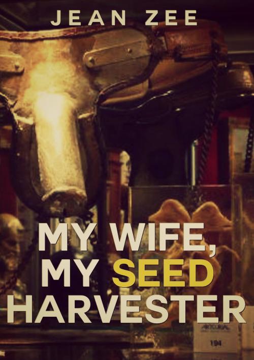 Cover of the book My Wife, My Seed Harvester by Jean Zee, Phoenix Rising Publishing