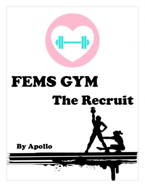 Cover of the book Fems Gym: The Recruit by Apollo, Apollo