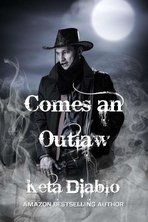 Cover of the book Comes an Outlaw, Book 1 by Keta Diablo, Keta Diablo
