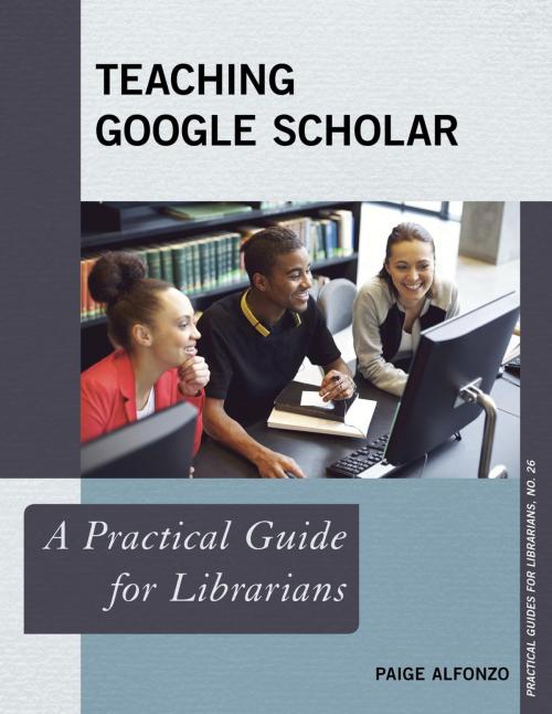 Cover of the book Teaching Google Scholar by Paige Alfonzo, Rowman & Littlefield Publishers