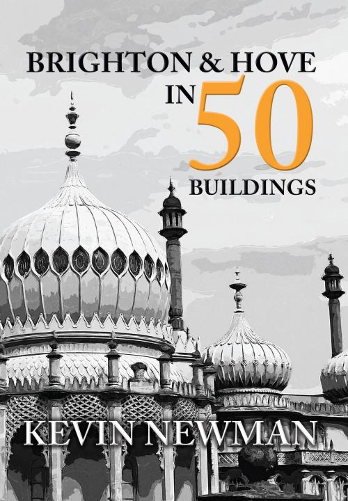 Cover of the book Brighton & Hove in 50 Buildings by Kevin Newman, Amberley Publishing