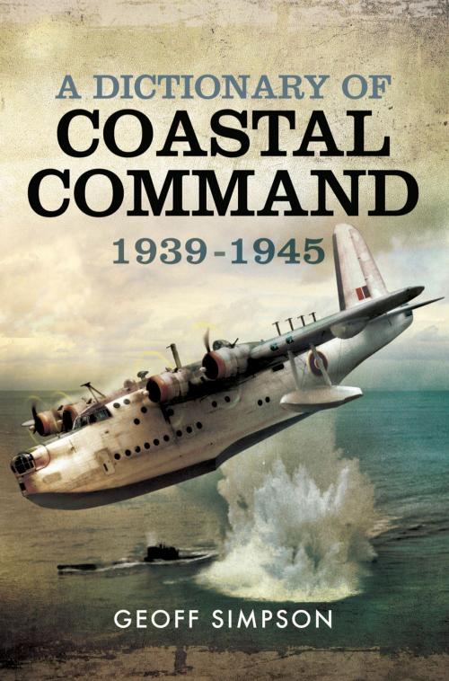 Cover of the book A Dictionary of Coastal Command 1939 - 1945 by Geoff  Simpson, Pen and Sword