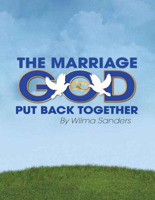 Cover of the book The Marriage God Put Back Together by Wilma Sanders, Lulu Publishing Services