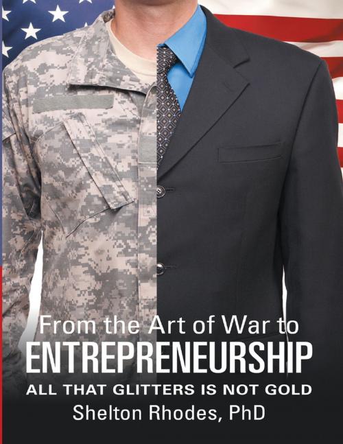 Cover of the book From the Art of War to Entrepreneurship: All That Glitters Is Not Gold by Shelton Rhodes, PhD, Lulu Publishing Services