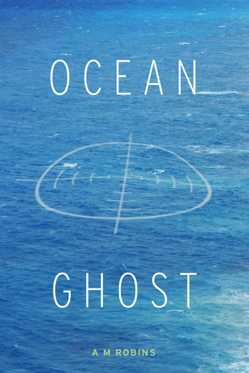 Cover of the book Ocean Ghost by A M Robins, BookBaby