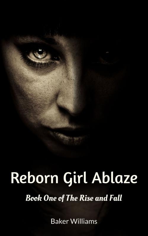 Cover of the book Reborn Girl Ablaze by Baker Williams, BookBaby