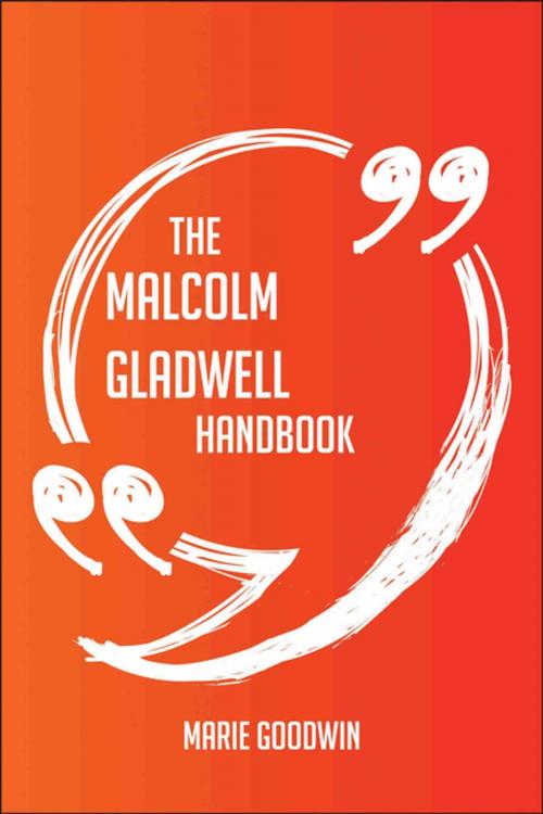 Cover of the book The Malcolm Gladwell Handbook - Everything You Need To Know About Malcolm Gladwell by Marie Goodwin, Emereo Publishing