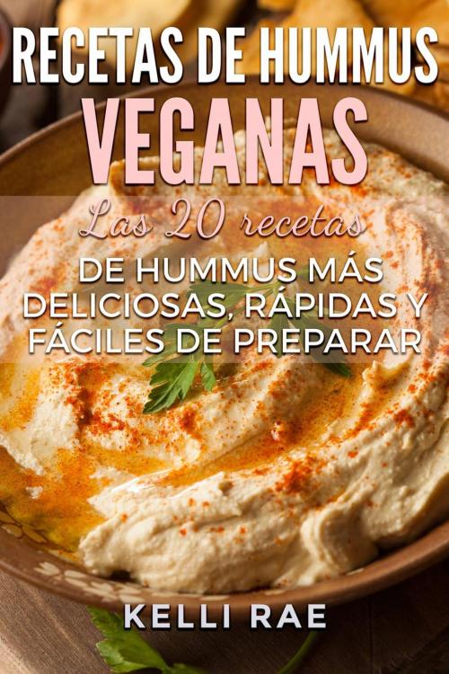 Cover of the book Recetas de hummus veganas: Las 20 recetas de hummus más deliciosas, rápidas y fáciles de preparar by Kelli Rae, Babelcube Inc.