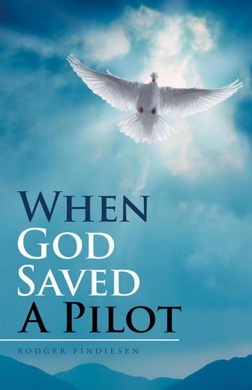Cover of the book When God Saved a Pilot by Rodger Findiesen, WestBow Press