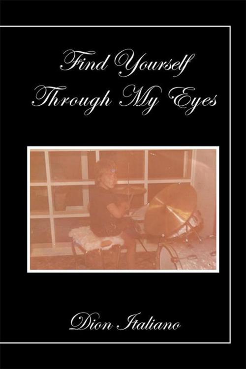 Cover of the book Find Yourself Through My Eyes by Dion Italiano, Xlibris AU