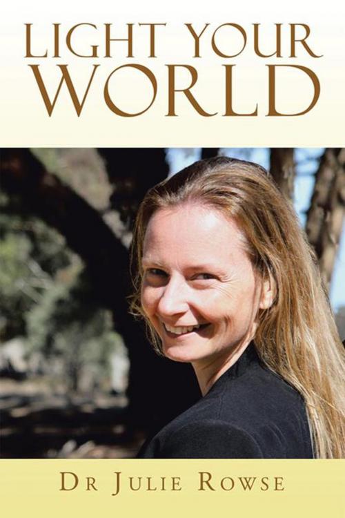 Cover of the book Light Your World by Julie Rowse, Xlibris AU