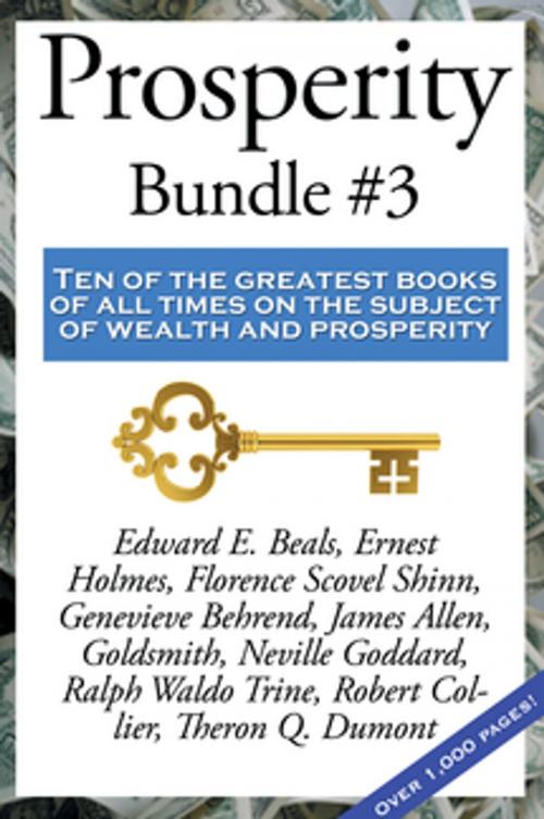 Cover of the book Prosperity Bundle #3 by Robert Collier, Neville Goddard, Edward E. Beals, Ernest Shurtleff Holmes, Joel Goldsmith, Ralph Waldo Trine, Florence Scovel Shinn, Theron Q. Dumont, James Allen, Wilder Publications, Inc.