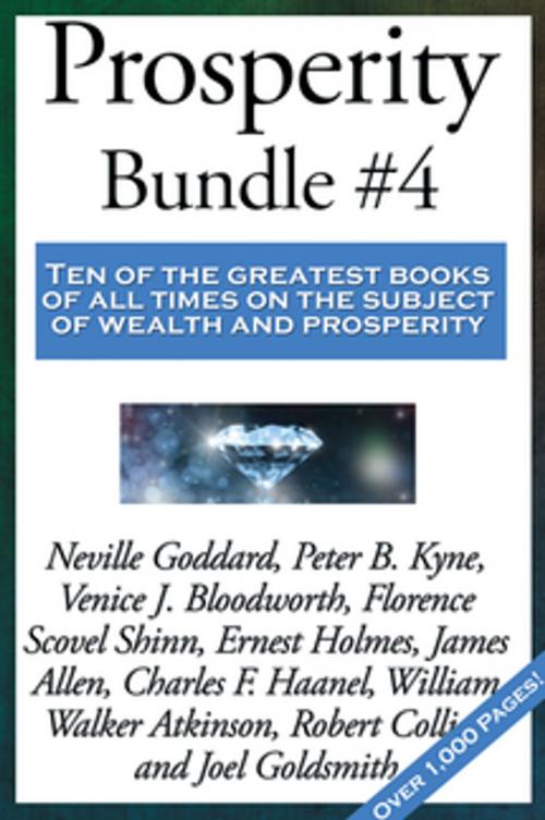 Cover of the book Prosperity Bundle #4 by William Walker Atkinson, Neville Goddard, Peter B. Kyne, Dr. Venice J. Bloodworth, Ernest Shurtleff Holmes, James Allen, Charles F. Haanel, Robert Collier, Joel S. Goldsmith, Florence Scovel Shinn, Wilder Publications, Inc.