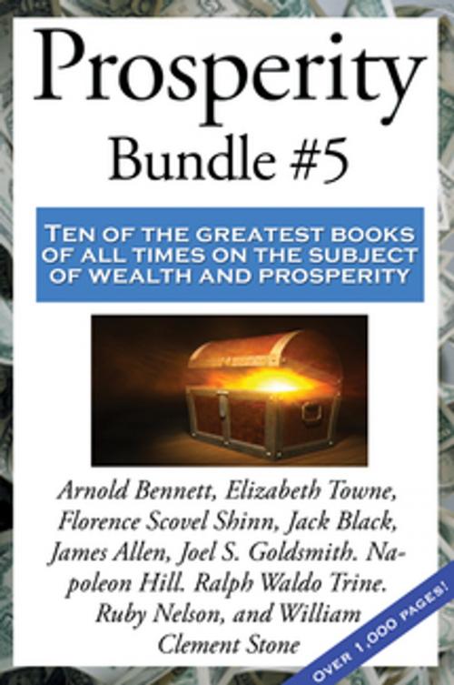 Cover of the book Prosperity Bundle #5 by Florence Scovel Shinn, Napoleon Hill, James Allen, Ruby Nelson, Arnold Bennett, William Clement Stone, Joel S. Goldsmith, Jack Black, Elizabeth Towne, Ralph Waldo Trine, Wilder Publications, Inc.