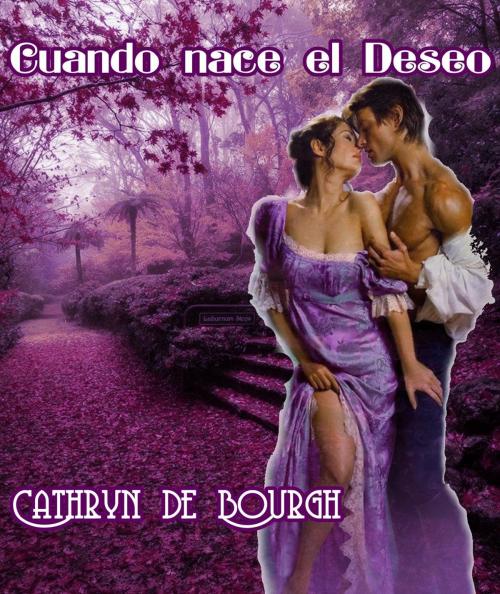 Cover of the book Cuando nace el deseo by Cathryn de Bourgh, Cathryn de Bourgh