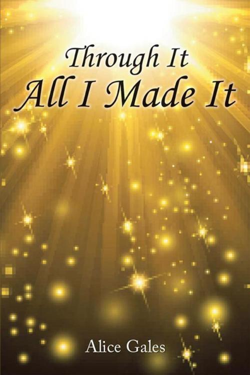 Cover of the book Through It All I Made It by Alice Gales, Xlibris US