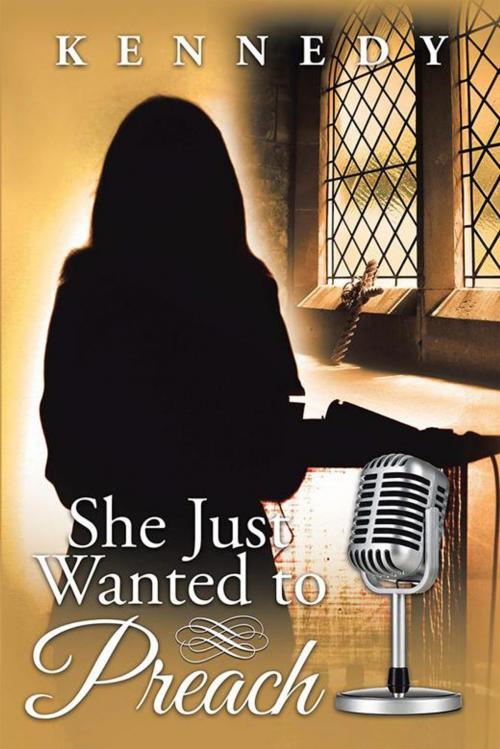 Cover of the book She Just Wanted to Preach by Kennedy, Xlibris US