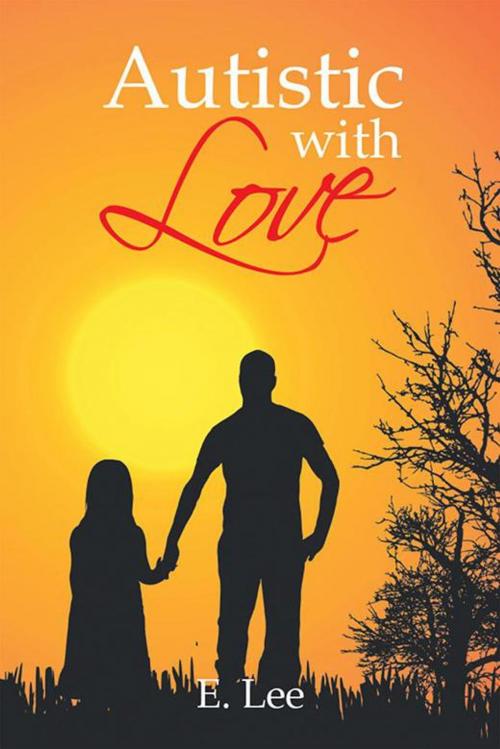 Cover of the book Autistic with Love by E. Lee, Xlibris US