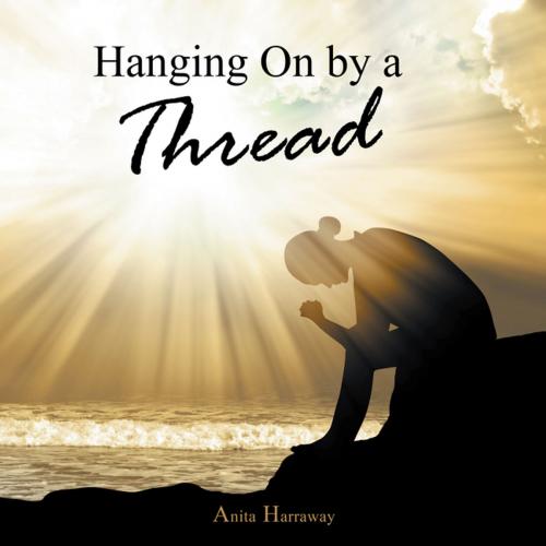 Cover of the book Hanging on by a Thread by Anita Harraway, AuthorHouse