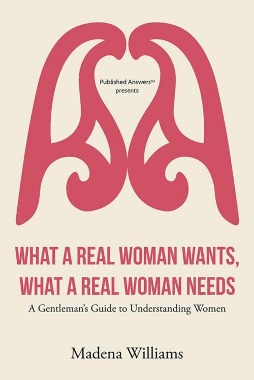 Cover of the book What a Real Woman Wants, What a Real Woman Needs by Madena Williams, AuthorHouse