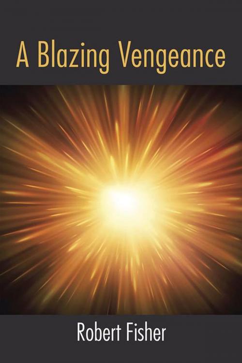 Cover of the book A Blazing Vengeance by Robert Fisher, AuthorHouse