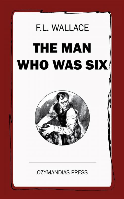 Cover of the book The Man Who Was Six by F.L. Wallace, Ozymandias Press